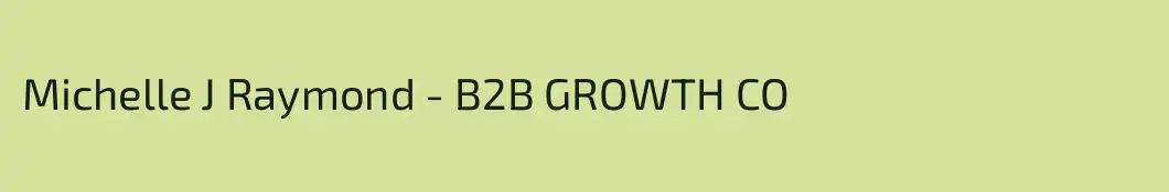 Michelle J Raymond - B2B GROWTH CO